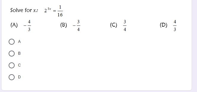 1
Solve for x: 23x
16
3
(B)
3
(C)
4
4
(D)
4
(A)
3
- -
4
O D
