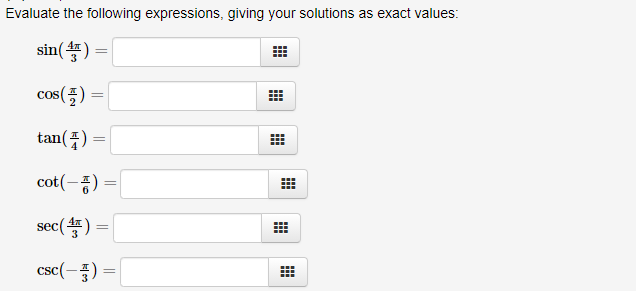 Evaluate the following expressions, giving your solutions as exact values:
sin() =
cos(플) %=
tan(5) =
cot(-종) =D
sec(똥) =
csc(-품) %3D
CSC
|
