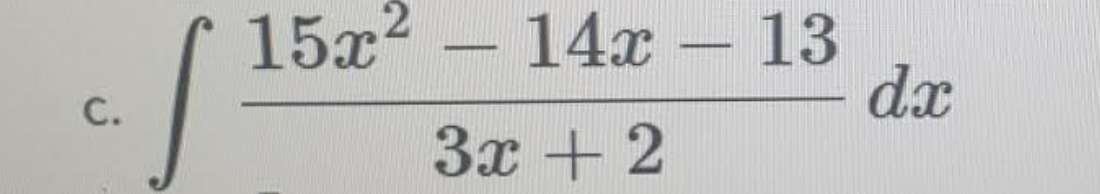 15x2 – 14x – 13
dx
-
-
C.
3x + 2
