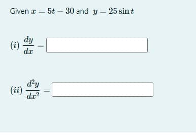 Given z = 5t – 30 and y = 25 sin t
dy
(i)
dx
dy
(ii)
dx?
