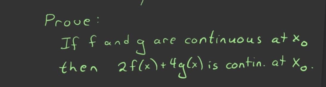 Prove:
continuous at x.
are
If f and a
then 2flx)+4g(x)is
(x) is contin. at Xo.
