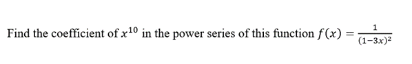 Find the coefficient of x10 in the power series of this function f(x) =
%3D
(1-3x)?
