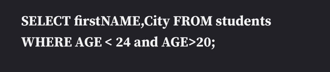 SELECT firstNAME,City FROM students
WHERE AGE < 24 and AGE>20;
