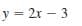 y = 2x – 3
%3D
