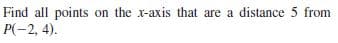 Find all points on the x-axis that are a distance 5 from
Р(-2, 4).
