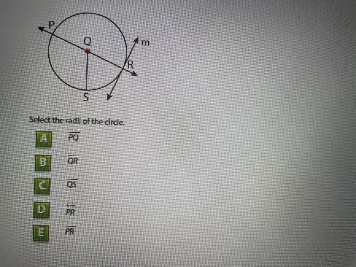 S
Select the radil of the circle.
PQ
OR
OS
D
PR
PR
P.
