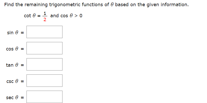 Find the remaining trigonometric functions of 0 based on the given information
1
cot e
and cos 0 > 0
2
=
sin e
=
cos e
tan e
cSc e
sec e
=
Il
II
