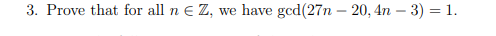 3. Prove that for all n e Z,
we have gcd(27n – 20, 4n – 3) = 1.
