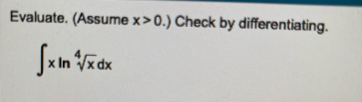 Evaluate. (Assume x>0.) Check by differentiating.
x In *√xdx