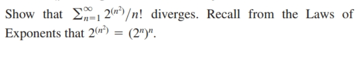 Show that E=12n)/n! diverges. Recall from the Laws of
Exponents that 2m) = (2")".
