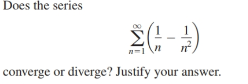 Does the series
2(: - )
n=1 \N
converge or diverge? Justify your answer.
