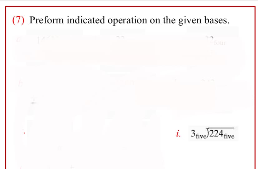 (7) Preform indicated operation
on the given bases.
four
i. 3five)224 five
