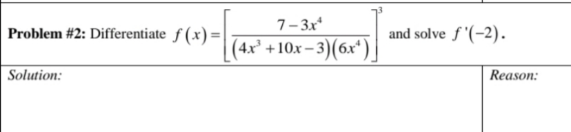 7- 3x*
Problem #2: Differentiate ƒ (x)=|
and solve f '(-2).
(4x² +10x – 3)(6x*).
Solution:
Reason:
