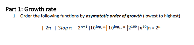 Part 1: Growth rate
1. Order the following functions by asymptotic order of growth (lowest to highest)
| 2n | 3log n | 2"*1 |10lo82 "|10l08:0 " |2100 |nº0|n + 2"
