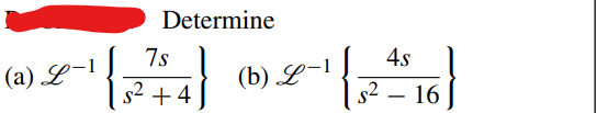 (a) L-1
Determine
7s
s² +4
(b) L-1
4s
s² - 16