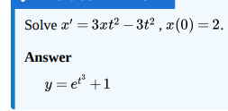 Solve x' = 3xt² - 3t², x(0) = 2.
Answer
y=et +1