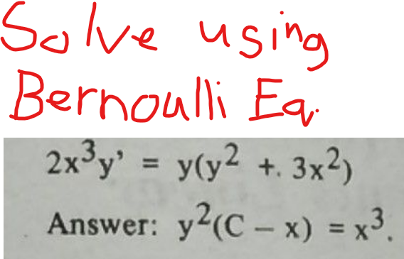 Solve using
Bernoulli Ea.
2x³y² = y(y2 +. 3x²)
Answer: y2(C-x) = x³.