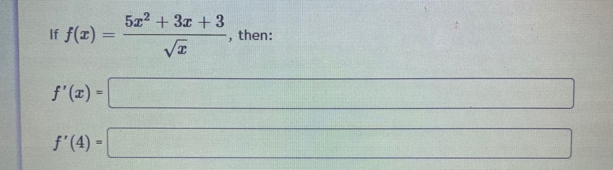 5x2 + 3x + 3
If f(x)
then:
f'(x) =
f'(4) =
