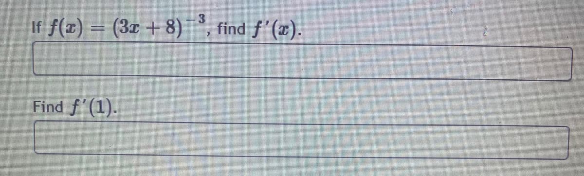 3
If f(x) = (3x + 8)
find f'(x).
Find f'(1).
