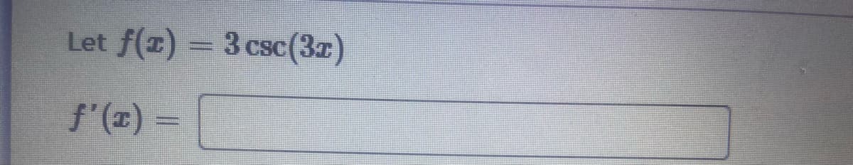 Let f(z) = 3 csc(3z)
f'(x)

