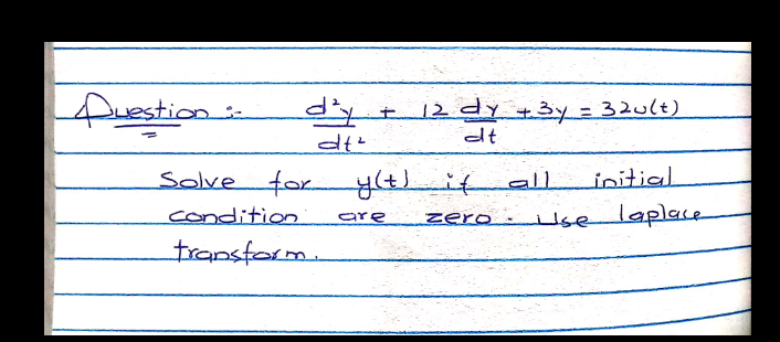 fuestion
12 dy +3y =320(t)
dt
Solve for y(t)ifal
initial
condition
Hse laplae
are
zero
transform.
