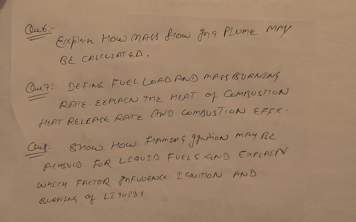 Cout-
Explsin How mAs flow ng PLUME MAy
BE CALCULAT ED,
Clue 7: DE FINC FUEL LOAD AND MAFS BURNING
RATE EXPLACN thE HEAT of COMRUSTION
HEAT RELEACE RATE LAVD COMBUSTION EFFIC.
Cluf-
8MOW How FIAmons gntiON MAy BE
ACHDUCD FoR LIQUID FUELS GND EAPLAEN
WHECH FACTOR nFuUENCe I GOUITION AND
RURNING f L2 9UPDS.
