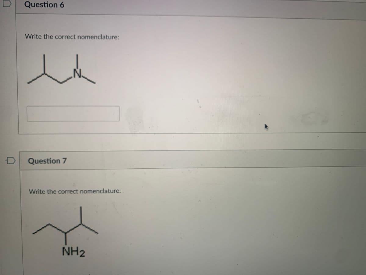 Question 6
Write the correct nomenclature:
N.
Question 7
Write the correct nomenclature:
NH2
