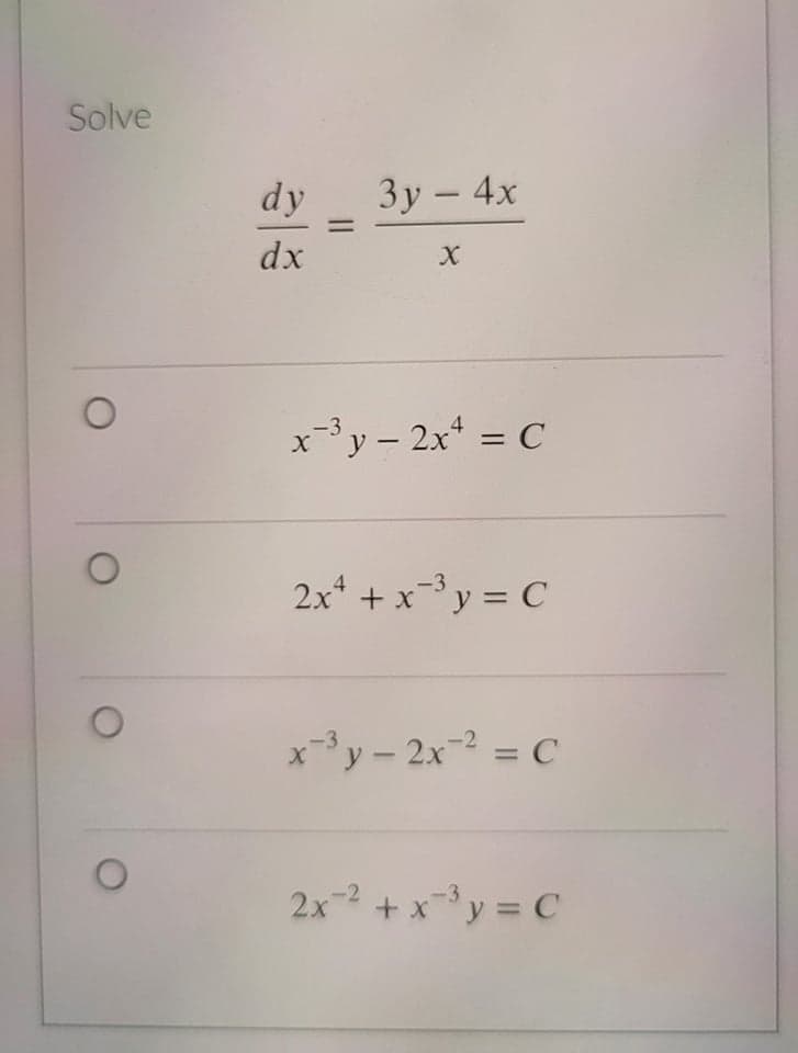 Solve
dy
Зу — 4х
-
dx
x-3y – 2x = C
%3D
2x* + x-3 y = C
xy – 2x-2 = C
2x-2 + xy = C
