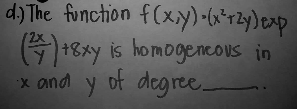 d) The function f(xy)-(*rZy) exp
G 18xy is homogeneous in
US
x and y
of degree
