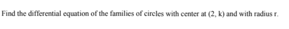 Find the differential equation of the families of circles with center at (2, k) and with radius r.
