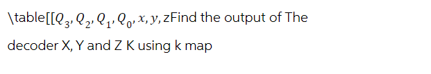 \table [[Q3, Q₂, Q₁,Q, x,y,zFind the output of The
decoder X, Y and Z K using k map