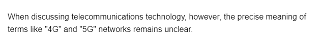 When discussing telecommunications technology, however, the precise meaning of
terms like "4G" and "5G" networks remains unclear.