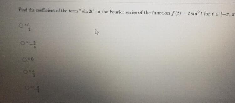 Find the coefficient of the term " sin 2t" in the Fourier series of the function f (t) = t sin? t for t e (-T,
BIN0
1/2
