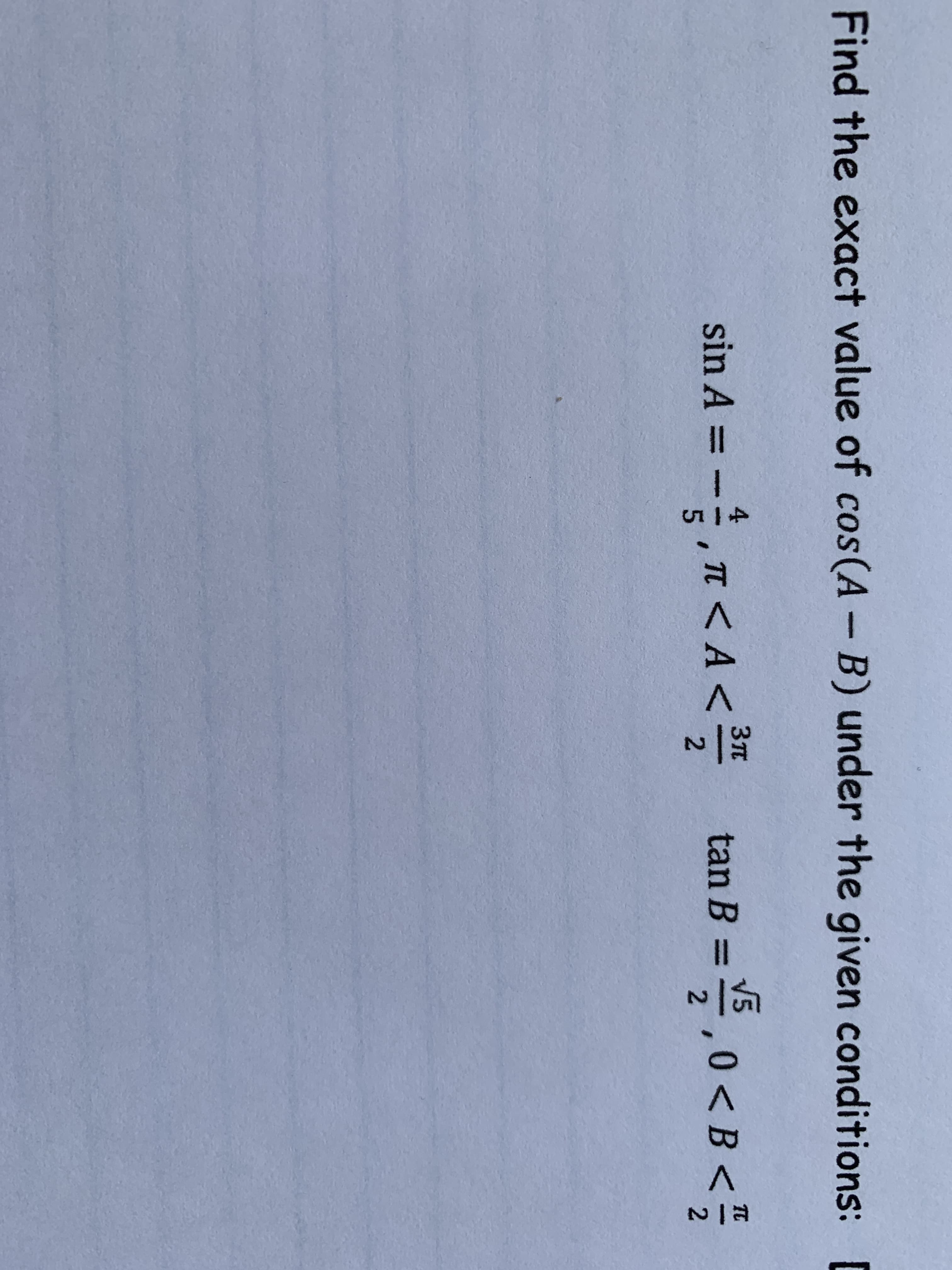 Find the exact value of cos(A- B) under the given conditions: [
4
sin A =
V5
Зп
TT < A «
2.
ta
5 TR < A <
%3D
