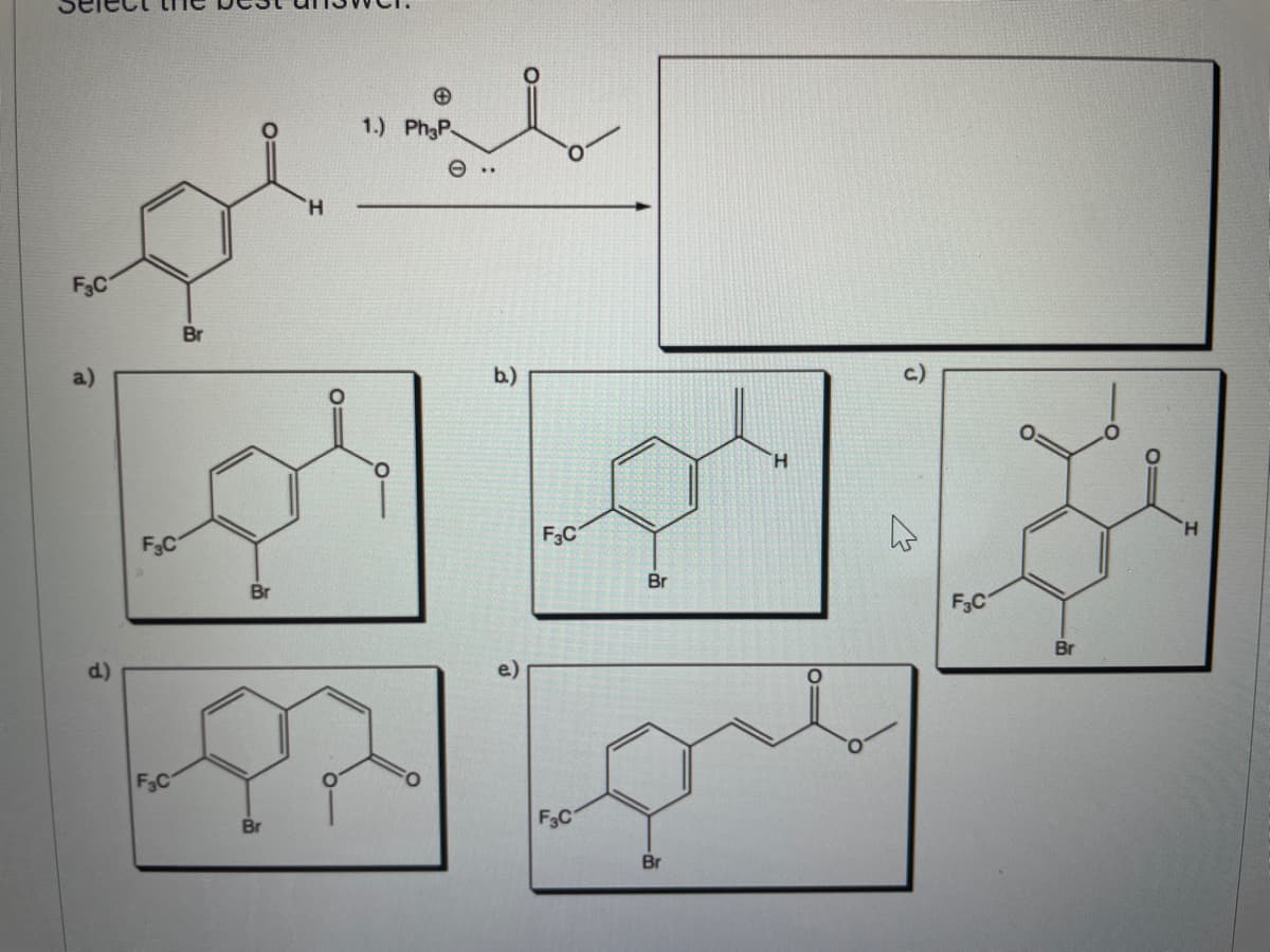 1.) PhgP
H.
F3C
Br
b.)
H.
F3C
H.
F3C
Br
Br
F3C
Br
d)
e)
F3C
F3C
Br
