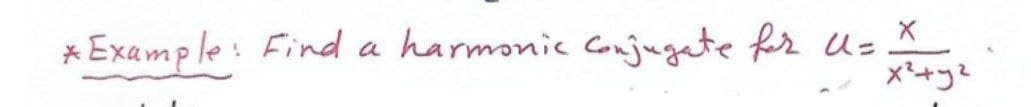 * Example: Find a harmonic Conjugete fer U=
x+y2
