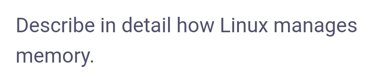 Describe in detail how Linux manages
memory.
