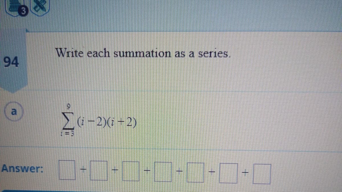 3)
Write each summation as a series.
94
(i –2)(i +2)
Answer:
