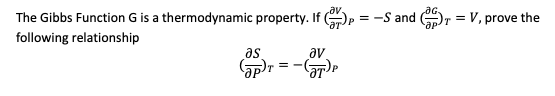 The Gibbs Function G is a thermodynamic property. If
following relationship
as
Ꮩ .
(ap)T = -(T)P
p=-S and
= V, prove the