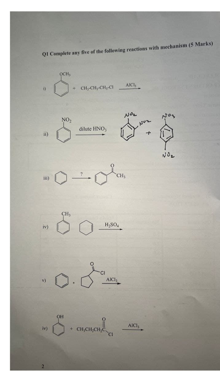 Q1 Complete any five of the following reactions with mechanism (5 Marks)
OCH3
+ CH3-CH3-CH3-CI
AICI₂
ii)
NO₂
NOL
dilute HNO3
Nuz
+
-0-04
CH3
CH3
-боль
iv)
H₂SO4
v)
CI
AICI 3
OH
AICI 3
-6--
iv)
+ CH3CH2CH2C
2