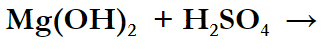 Mg(OH), + H,SO,
