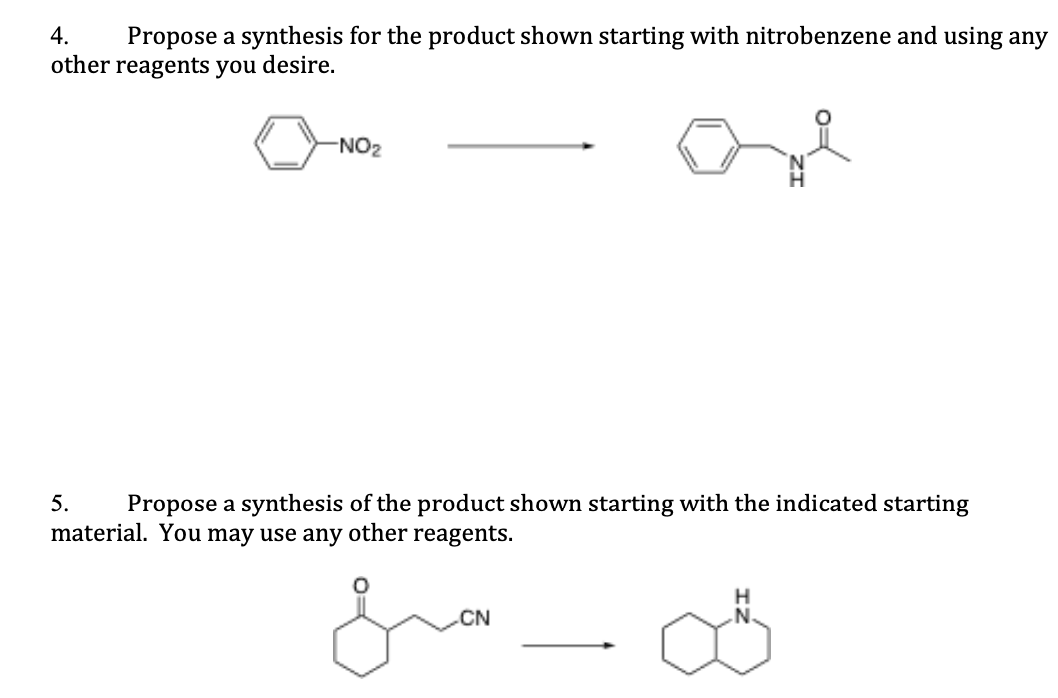 4. Propose a synthesis for the product shown starting with nitrobenzene and using any
other reagents you desire.
-NO₂
5.
Propose a synthesis of the product shown starting with the indicated starting
material. You may use any other reagents.
∞
سمه
CN