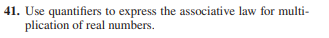 41. Use quantifiers to express the associative law for multi-
plication of real numbers.