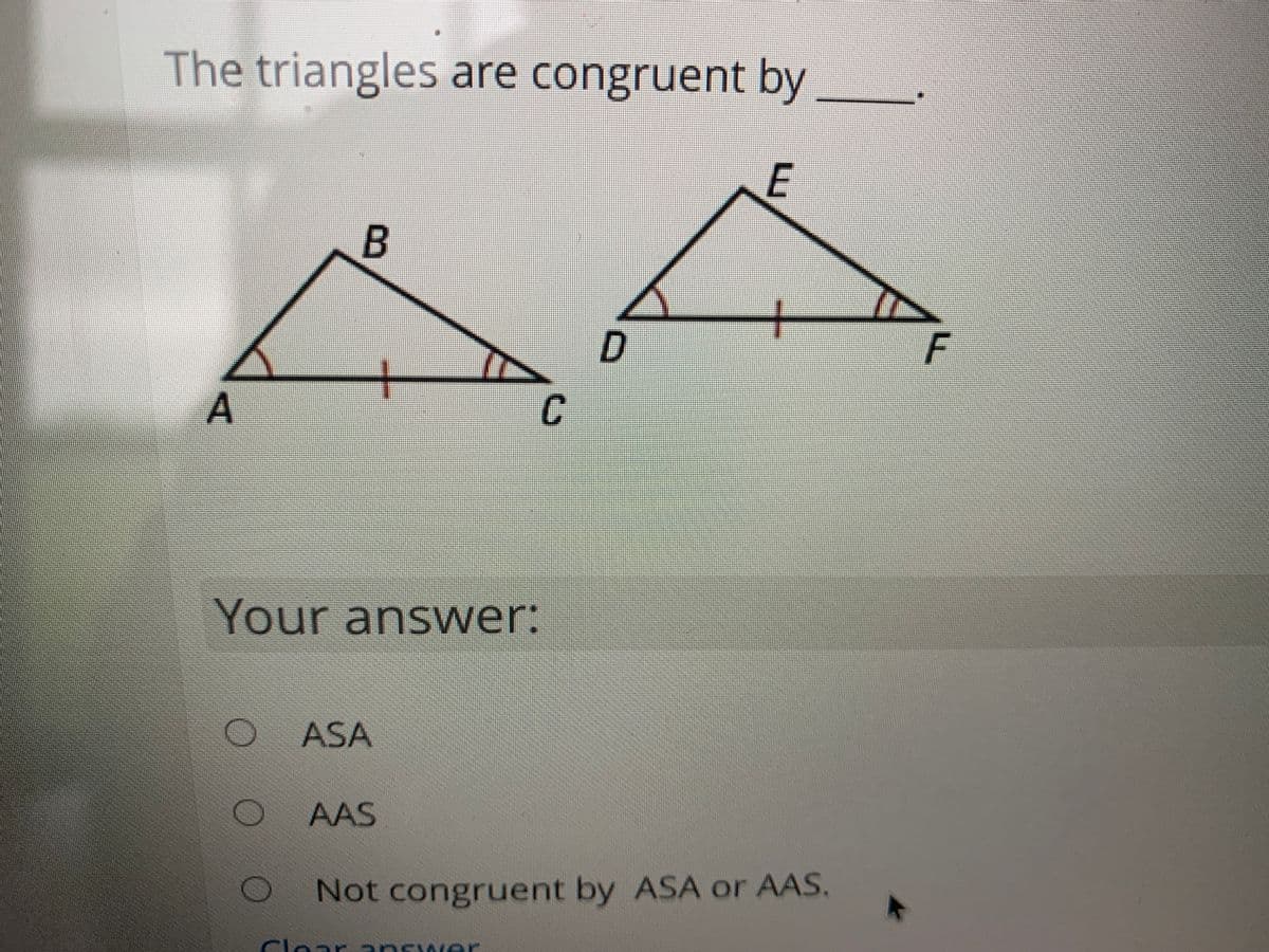 The triangles are congruent by
B
C
Your answer:
ASA
AAS
Not congruent by ASA or AAS.
Clear answer
-
