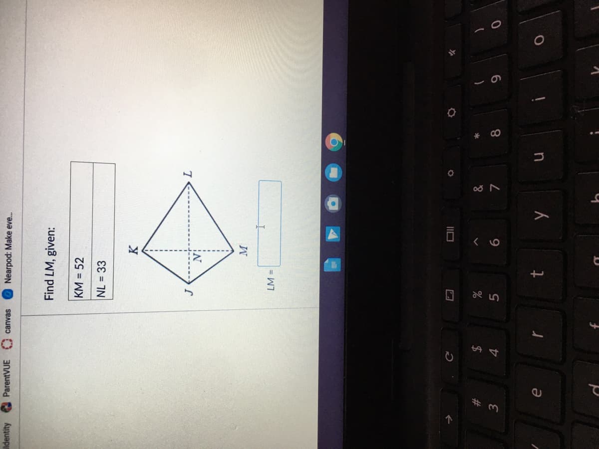 コ
ParentVUE canvas
Nearpod: Make eve.
ldentity
Find LM, given:
KM = 52
NL =33
IIO
24
3
5.
4.
