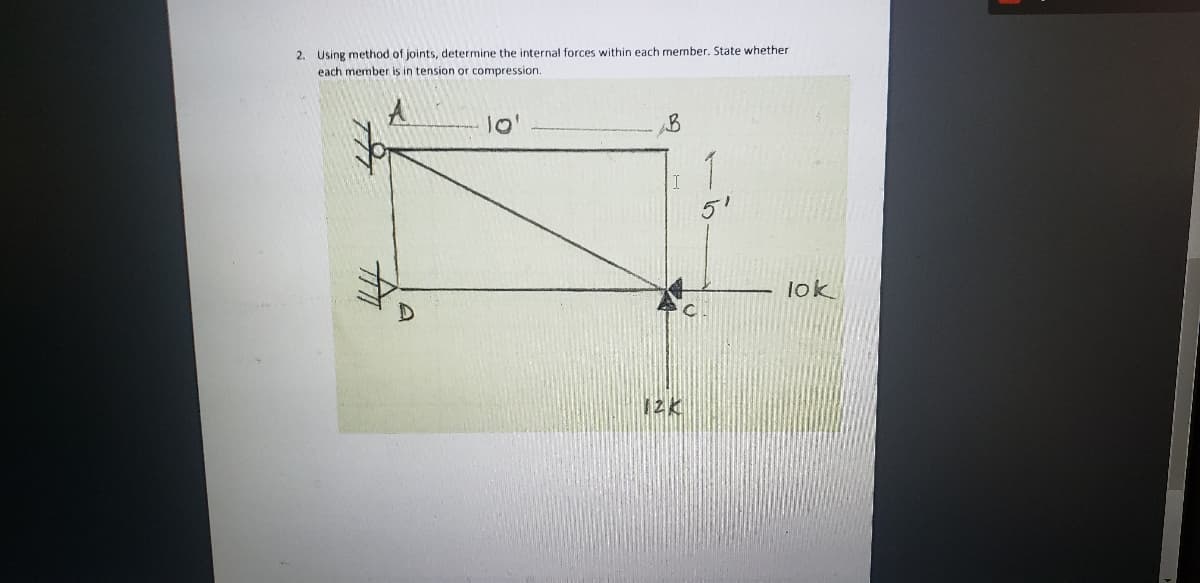 2. Using method of joints, determine the internal forces within each member. State whether
each member is in tension or compression.
10
5'
lok
