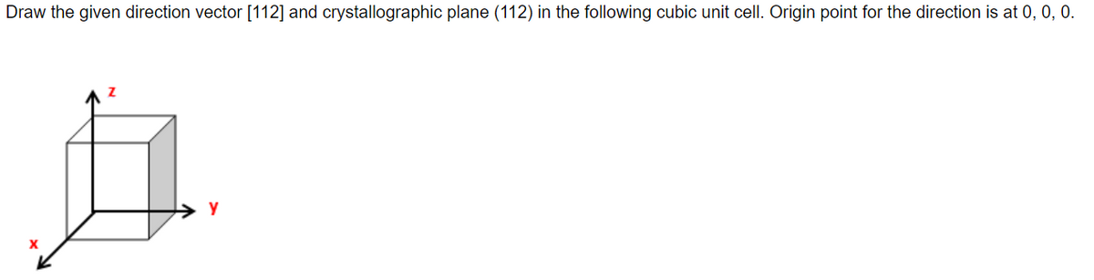 Draw the given direction vector [112] and crystallographic plane (112) in the following cubic unit cell. Origin point for the direction is at 0, 0, 0.
y
