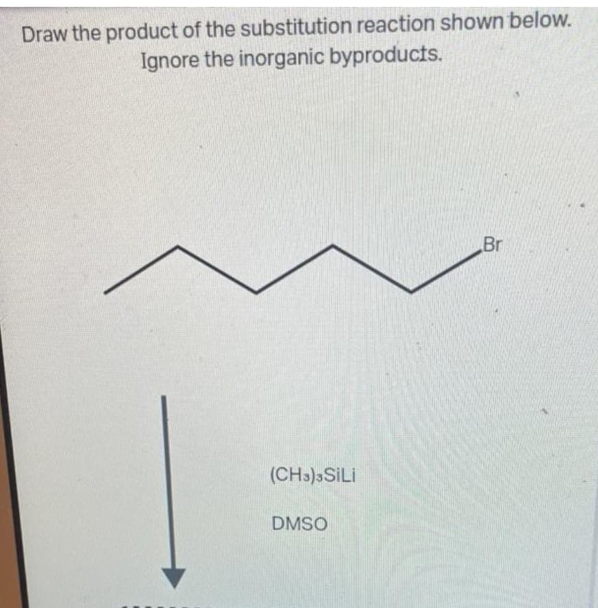 Draw the product of the substitution reaction shown below.
Ignore the inorganic byproducts.
Br
(CH3)3SILİ
DMSO
