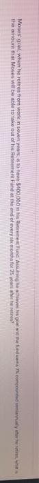 Moses' goal, when he retires from work in seven years, is to heve S400.000 in his Retrement Fund Assuming he achieves hs goel and e fund uans 7 compounded eianually her heres whts
the amount that Moses will be able to take out of his Rettement Fund et the end ot every stx months for 25 years ofter he retres
