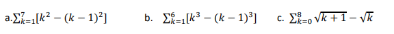 a.Sk=1[k2 – (k – 1)2]
b. Σ=1[k3 – (k – 1)3]
8
c. Σ=oVk+1-V